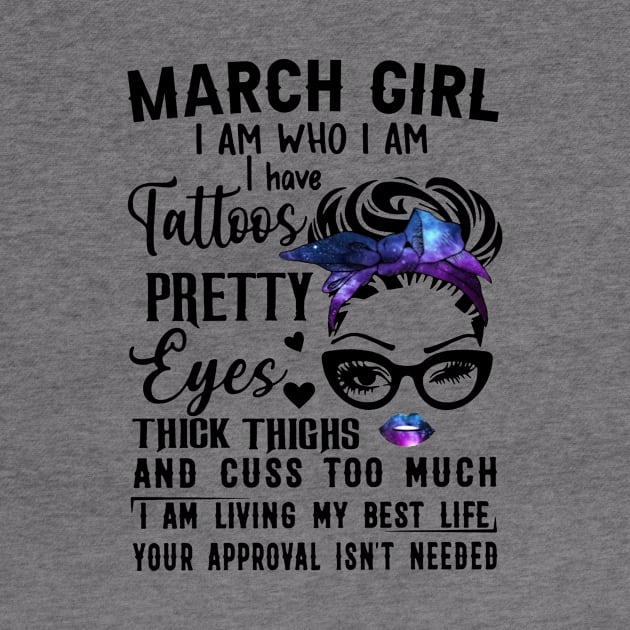 March Girl I Have Tattoos Pretty Eyes Thick Thighs And Cuss Too Much I Am Living My Best Life Your Approval Isn't Needed by Sheep's Clothing